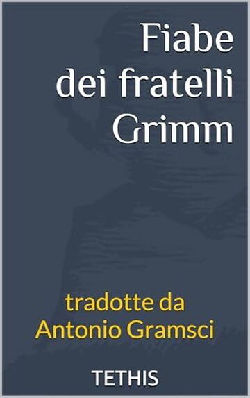 Fiabe dei fratelli Grimm: tradotte da Antonio Gramsci Fiabe dei fratelli Grimm: tradotte da Antonio Gramsci